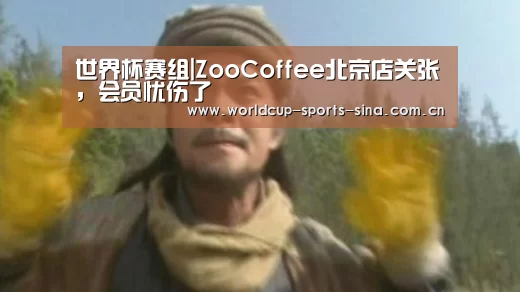世界杯赛组|ZooCoffee北京店关张,会员忧伤了(图2) 世界杯赛组