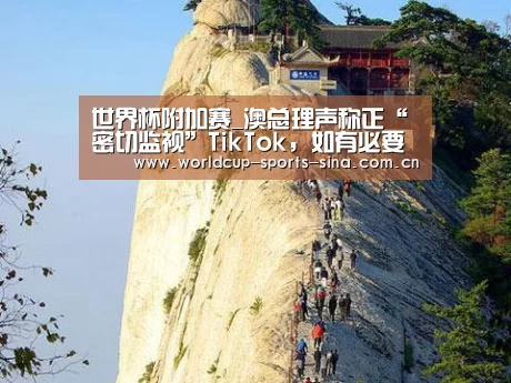 世界杯附加赛_澳总理声称正“密切监视”TikTok,如有必要会行动(图2) 世界杯官方中文网
