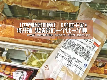 【世界杯附加赛】《绝世千金》将开播 男演员们一个比一个帅(图3) 世界杯赛组