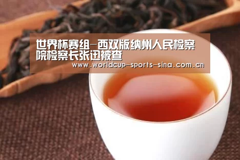 世界杯赛组-西双版纳州人民检察院检察长张迅被查(图4) 世界杯官方中文网